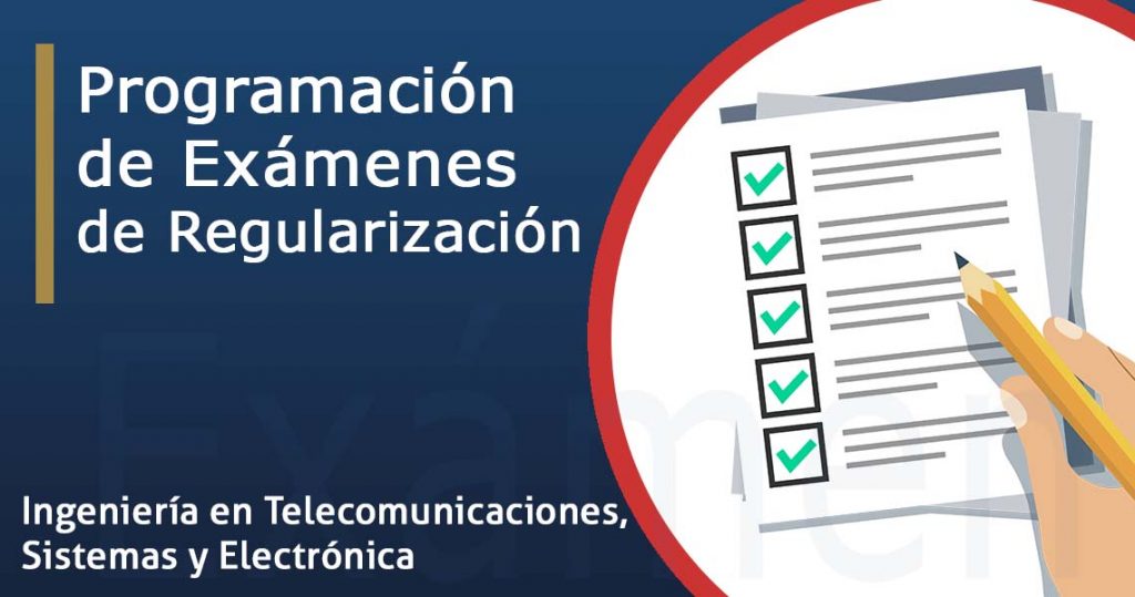 Calendario de Exámenes de Regularización: Ingeniería en Telecomunicaciones, Sistemas y Electrónica.